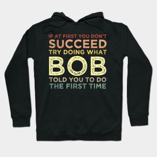 If At First You Don't Succeed Try Doing What Bob Told You To Hoodie